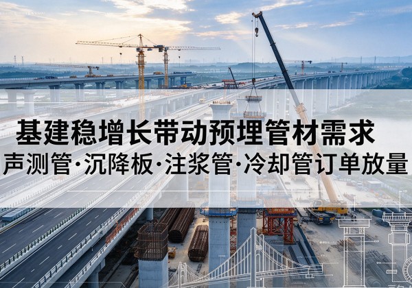 泽州基建稳增长带动预埋监测管材需求，声测管、沉降板、注浆管订单持续放量
